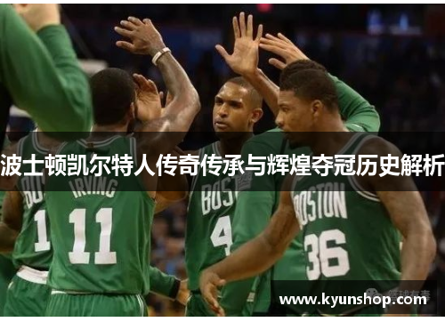 波士顿凯尔特人传奇传承与辉煌夺冠历史解析