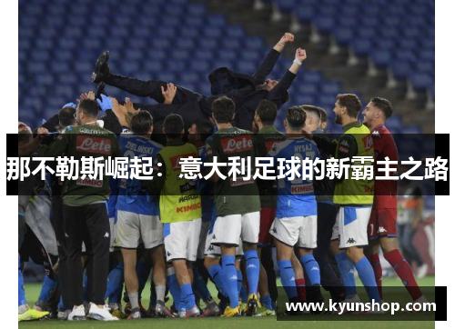那不勒斯崛起：意大利足球的新霸主之路