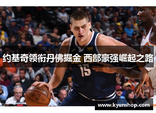 约基奇领衔丹佛掘金 西部豪强崛起之路