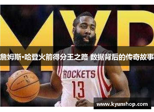 詹姆斯·哈登火箭得分王之路 数据背后的传奇故事