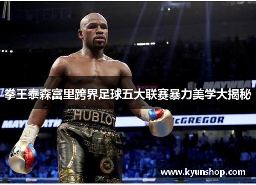 拳王泰森富里跨界足球五大联赛暴力美学大揭秘