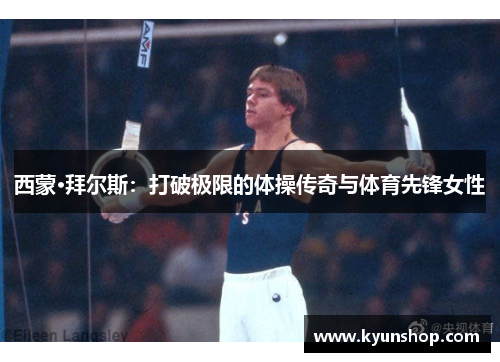 西蒙·拜尔斯:打破极限的体操传奇与体育先锋女性 西蒙·拜尔斯:打破极限的体操传奇与体育先锋女性
